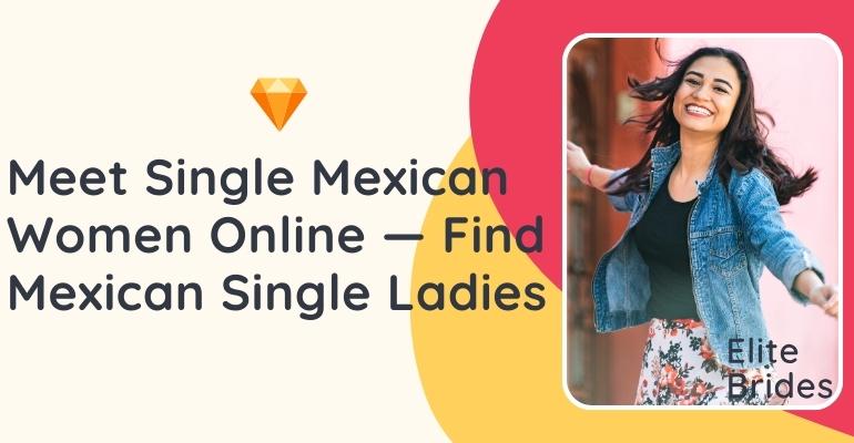 Meet Mexican Singles Online — Mexican Women Dating