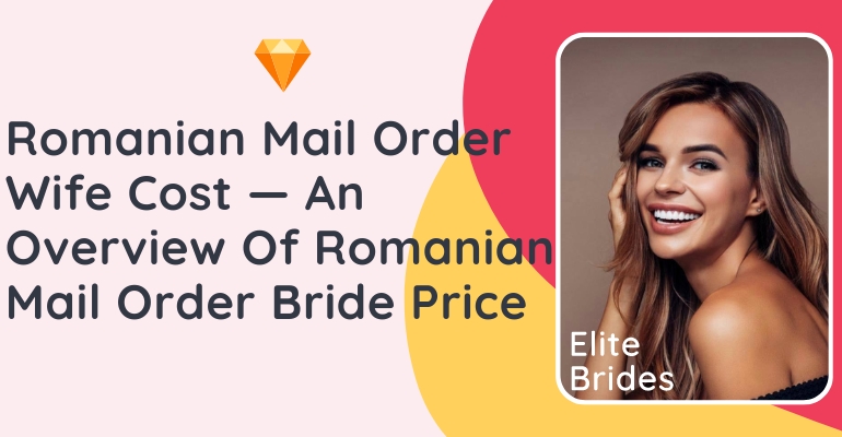 Romanian Mail Order Wife Cost — An Overview Of Romanian Mail Order Bride Price