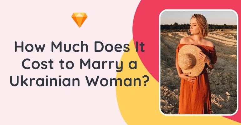 Full Guide on How Much Does it Cost to Marry a Ukrainian Woman