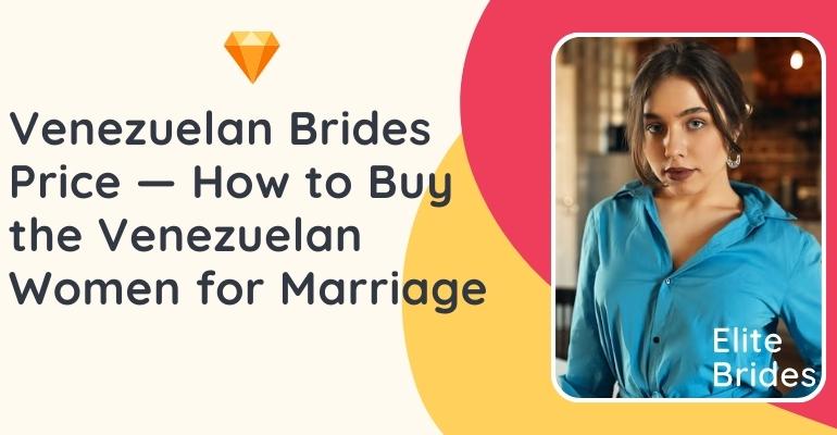 Beautiful Venezuela Girls Price — How to Buy the Venezuelan Women for Marriage