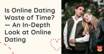 Why Online Dating Is A Waste Of Time? — An In-Depth Look at Online Dating in 2025