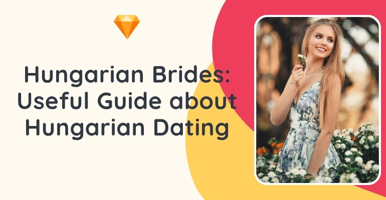 Hungarian Mail Order Brides—Features of Hungarian Brides and Prices Explained